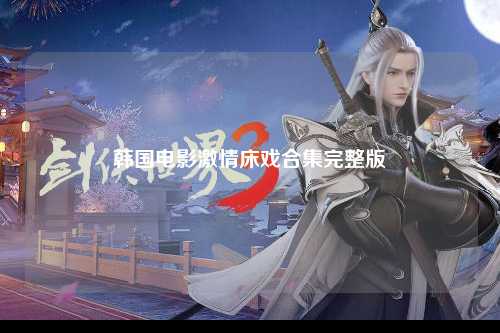 韩国电影激情床戏合集完整版