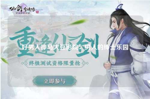 好男人神马大豆影院：男人的绅士乐园