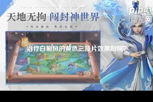 治疗白癜风的黄色三及片效果如何？
