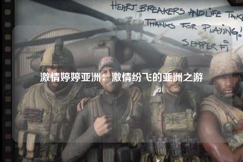激情婷婷亚洲：激情纷飞的亚洲之游