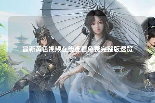 最新黄色视频在线观看免费完整版速览