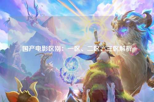 国产电影区别：一区、二区、三区解析