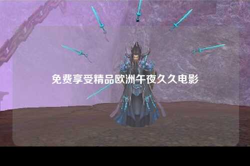 免费享受精品欧洲午夜久久电影