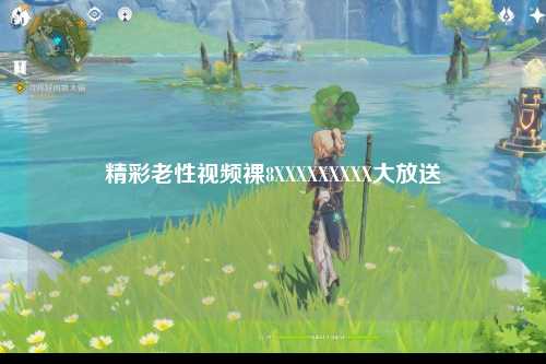 精彩老性视频裸8XXXXXXXXX大放送