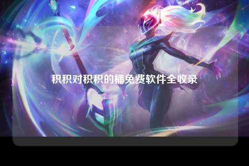 积积对积积的桶免费软件全收录