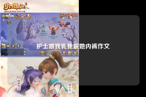 护士喂我乳我脱她内裤作文