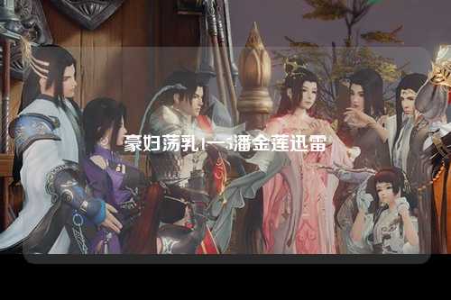 豪妇荡乳1一5潘金莲迅雷