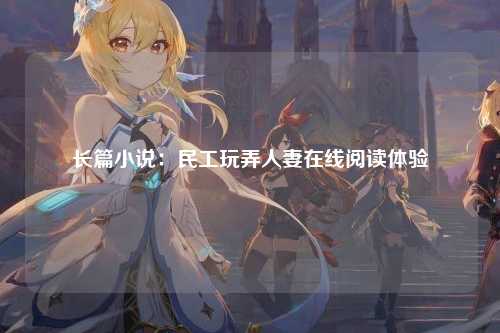 长篇小说：民工玩弄人妻在线阅读体验