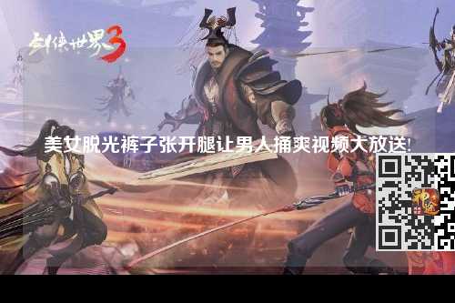 美女脱光裤子张开腿让男人捅爽视频大放送!