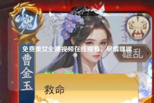 免费美女全裸视频在线观看，尽情嘿嘿